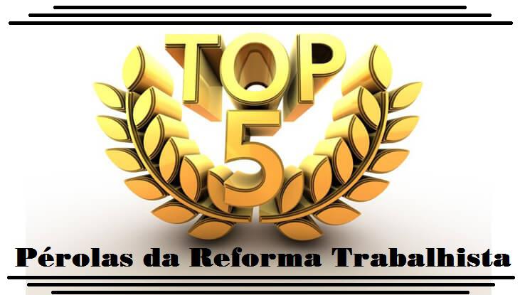 TOP FIVE: AS PÉROLAS DA REFORMA TRABALHISTA